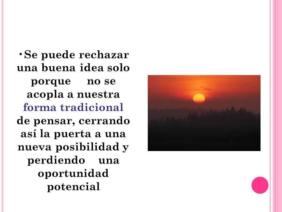 Se puede rechazar una buena idea solo porque no se acopla a nuestra forma tradicional de pensar, cerrando así la puerta a una nueva posibilidad y perdiendo una oportunidad potencial