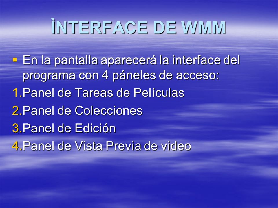 ÌNTERFACE DE WMM En la pantalla aparecerá la interface del programa con 4 páneles de acceso: Panel de Tareas de Películas.
