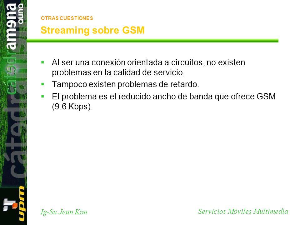 OTRAS CUESTIONES Streaming sobre GSM. Al ser una conexión orientada a circuitos, no existen problemas en la calidad de servicio.