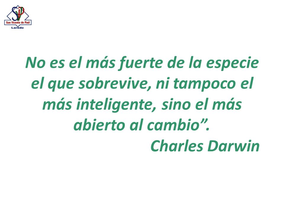No es el más fuerte de la especie el que sobrevive, ni tampoco el más inteligente, sino el más abierto al cambio .