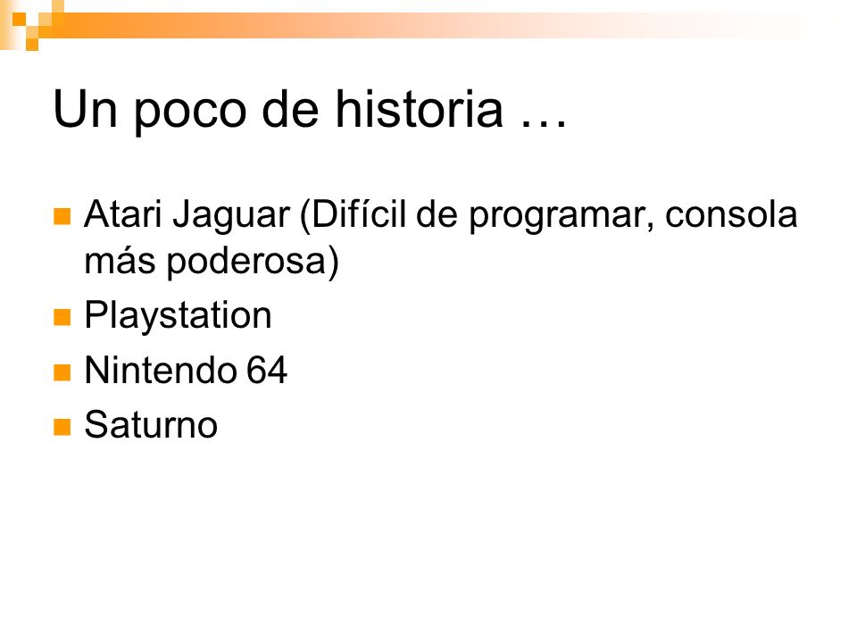 Un poco de historia … Atari Jaguar (Difícil de programar, consola más poderosa) Playstation. Nintendo 64.