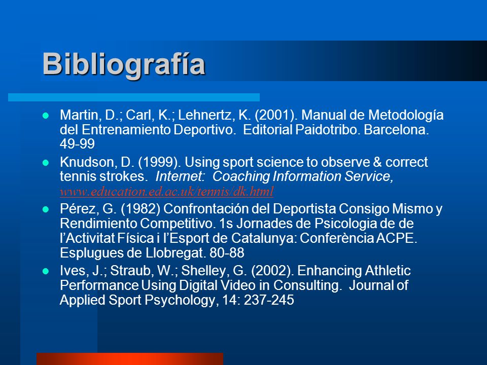 Bibliografía Martin, D.; Carl, K.; Lehnertz, K. (2001). Manual de Metodología del Entrenamiento Deportivo. Editorial Paidotribo. Barcelona