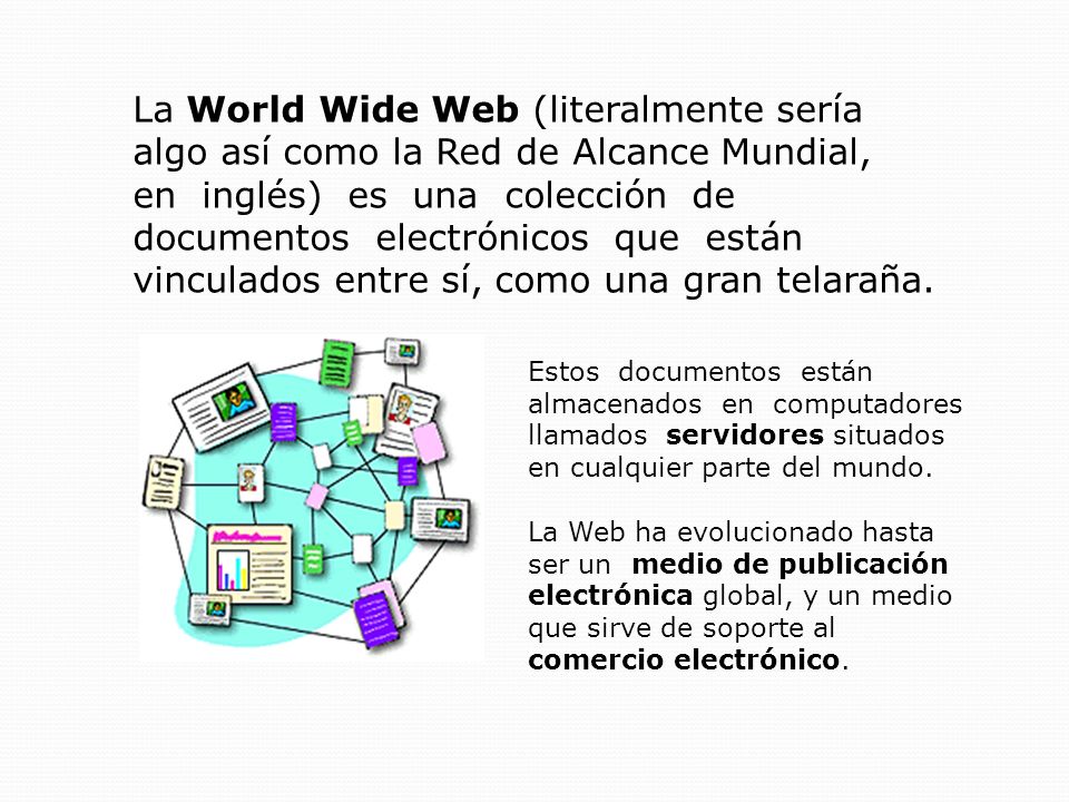 La World Wide Web (literalmente sería algo así como la Red de Alcance Mundial,