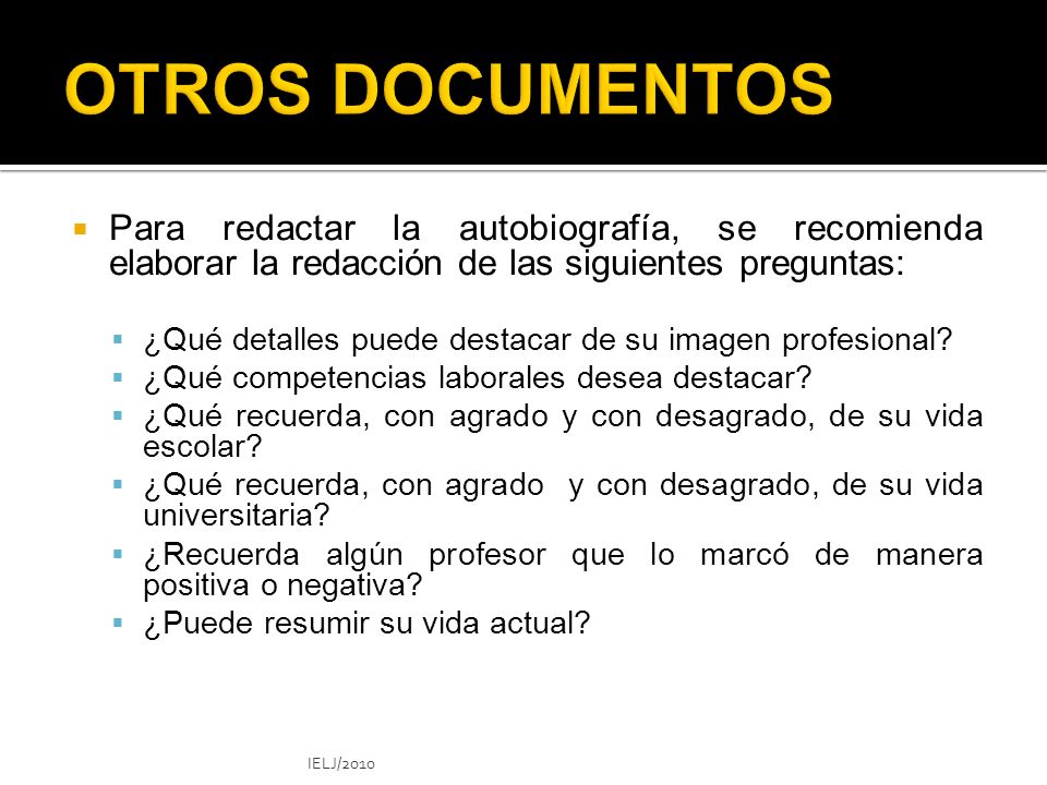 OTROS DOCUMENTOS Para redactar la autobiografía, se recomienda elaborar la redacción de las siguientes preguntas:
