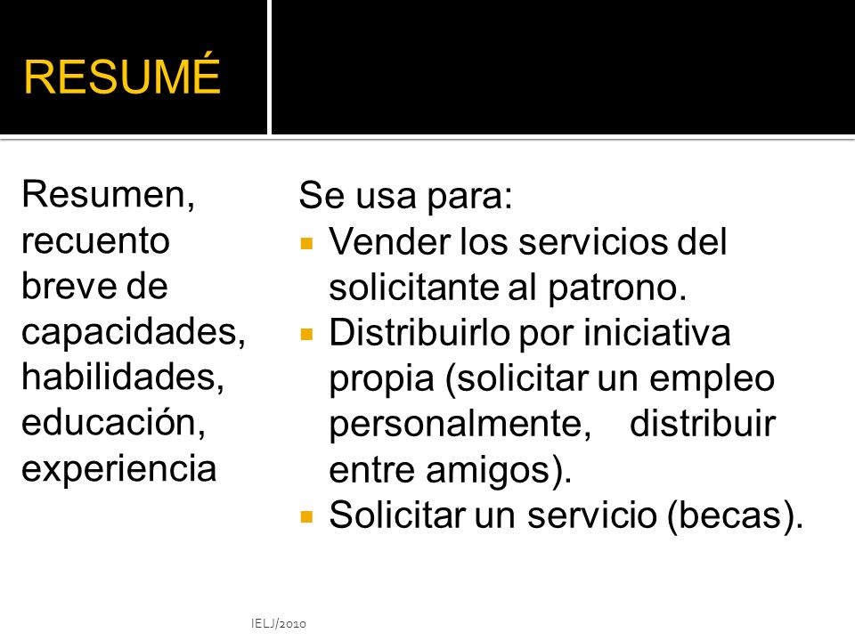 RESUMÉ Resumen, recuento breve de capacidades, habilidades, educación, experiencia. Se usa para:
