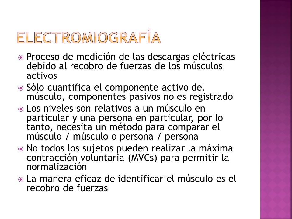 Electromiografía Proceso de medición de las descargas eléctricas debido al recobro de fuerzas de los músculos activos.