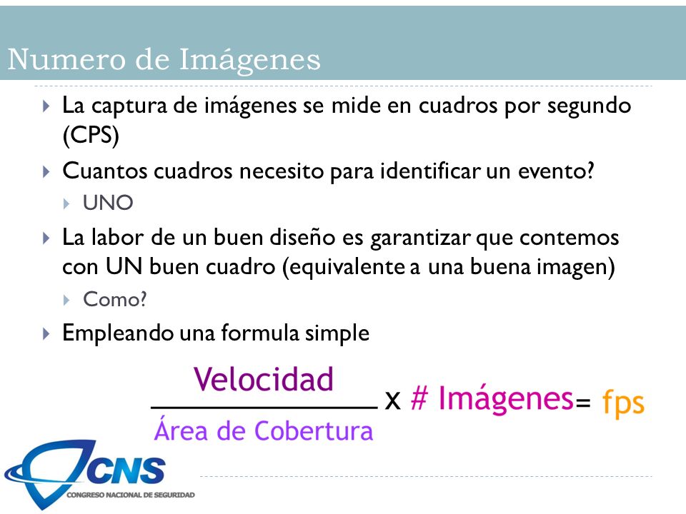 Numero de Imágenes La captura de imágenes se mide en cuadros por segundo (CPS) Cuantos cuadros necesito para identificar un evento