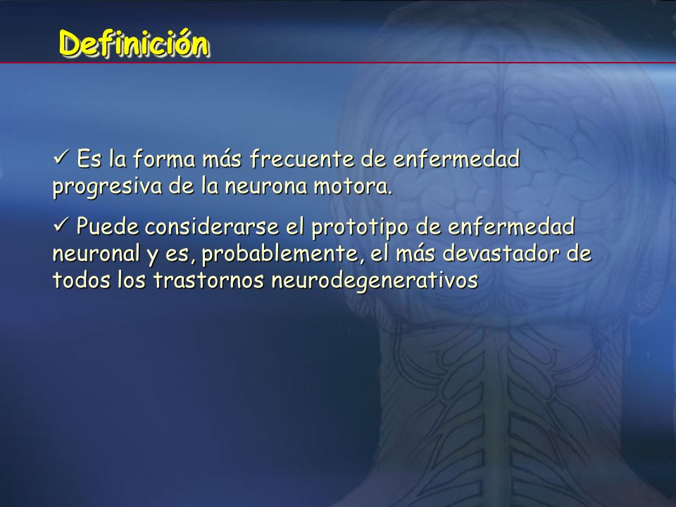 Definición  Es la forma más frecuente de enfermedad progresiva de la neurona motora.