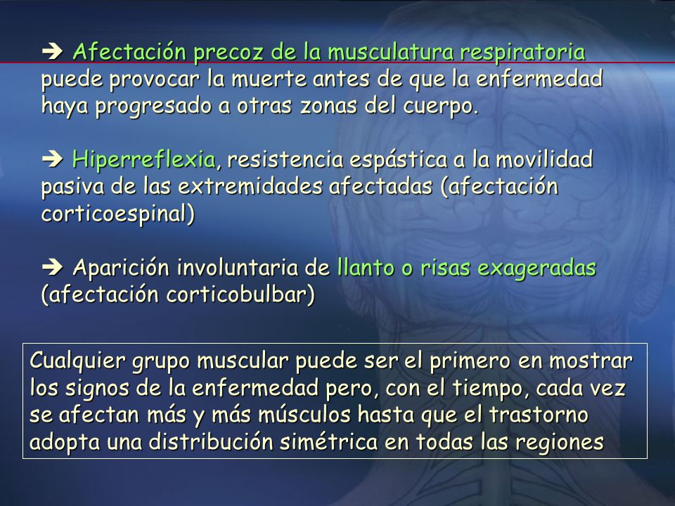  Afectación precoz de la musculatura respiratoria puede provocar la muerte antes de que la enfermedad haya progresado a otras zonas del cuerpo.