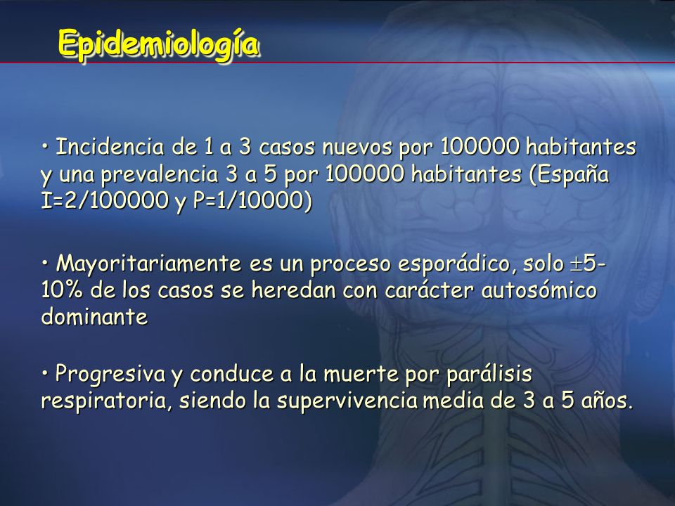 Epidemiología Incidencia de 1 a 3 casos nuevos por habitantes y una prevalencia 3 a 5 por habitantes (España I=2/ y P=1/10000)