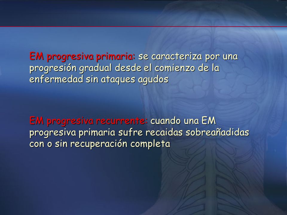 EM progresiva primaria: se caracteriza por una progresión gradual desde el comienzo de la enfermedad sin ataques agudos