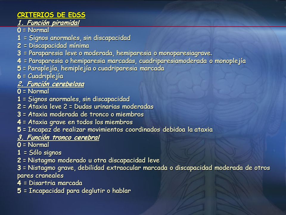 CRITERIOS DE EDSS 1. Función piramidal. 0 = Normal. 1 = Signos anormales, sin discapacidad. 2 = Discapacidad mínima.