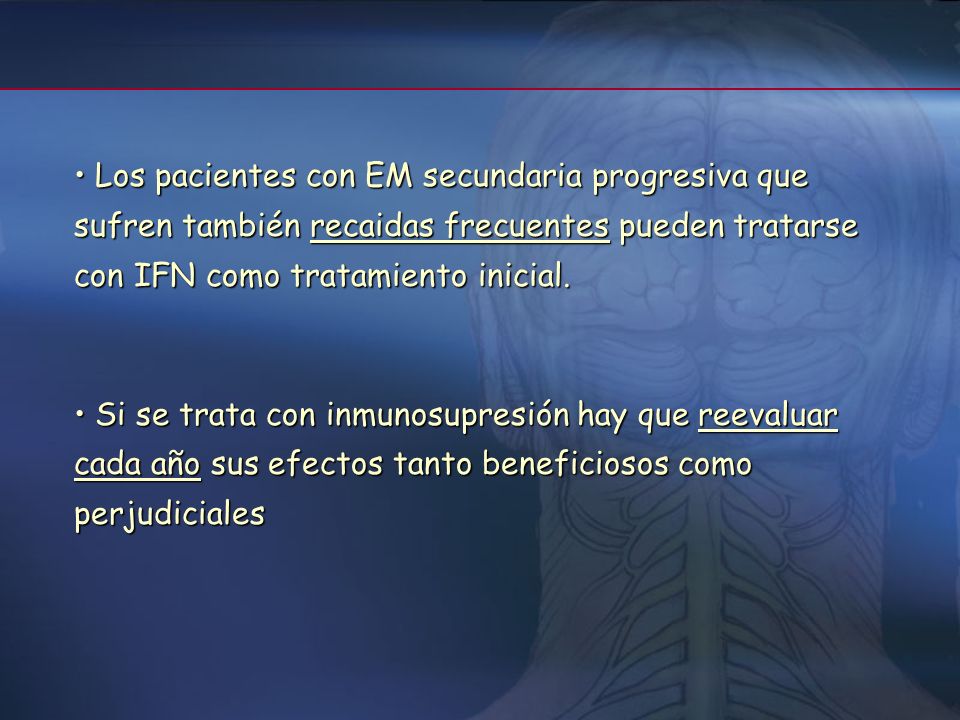 Los pacientes con EM secundaria progresiva que sufren también recaidas frecuentes pueden tratarse con IFN como tratamiento inicial.