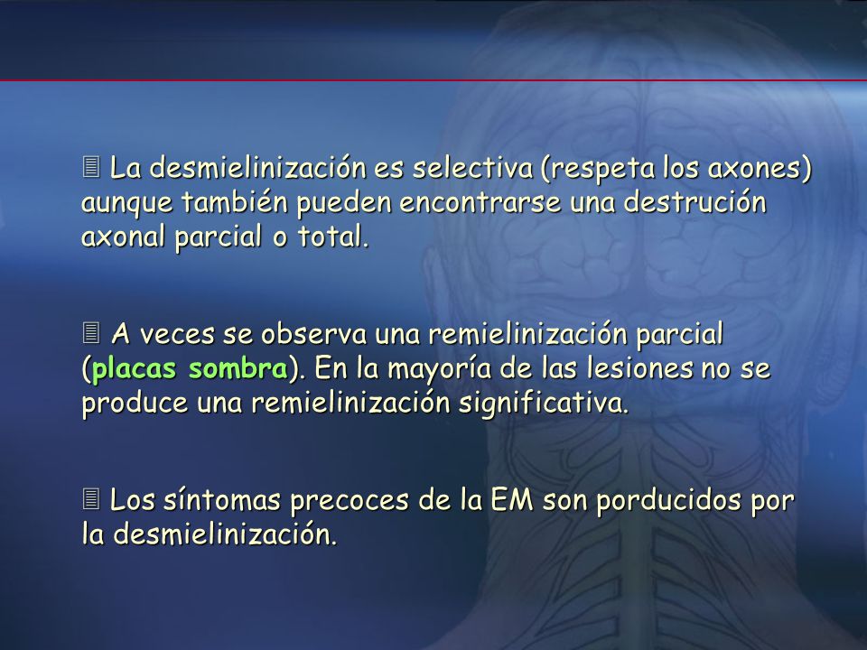  La desmielinización es selectiva (respeta los axones) aunque también pueden encontrarse una destrución axonal parcial o total.