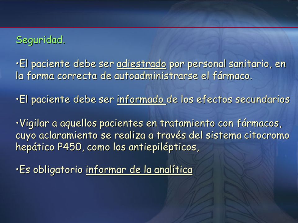 Seguridad. El paciente debe ser adiestrado por personal sanitario, en la forma correcta de autoadministrarse el fármaco.