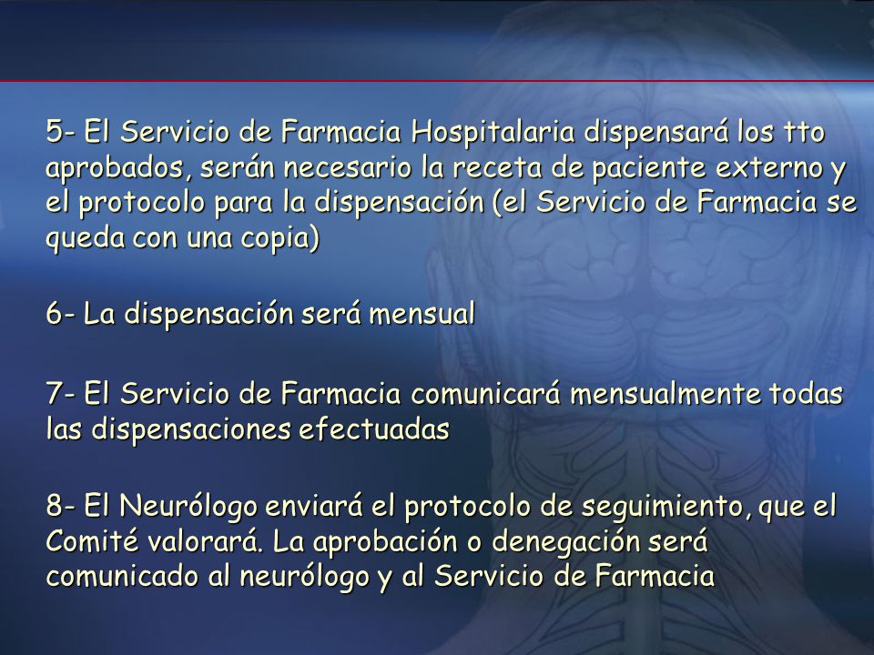 5- El Servicio de Farmacia Hospitalaria dispensará los tto aprobados, serán necesario la receta de paciente externo y el protocolo para la dispensación (el Servicio de Farmacia se queda con una copia)