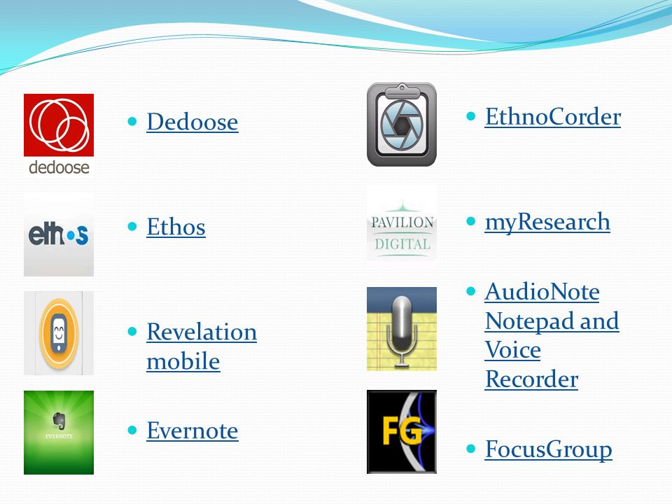 EthnoCorder myResearch. AudioNote Notepad and Voice Recorder. FocusGroup. Dedoose. Ethos. Revelation mobile.