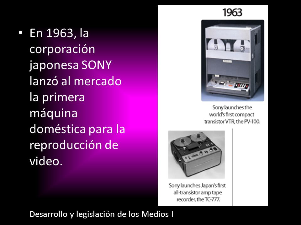 En 1963, la corporación japonesa SONY lanzó al mercado la primera máquina doméstica para la reproducción de video.