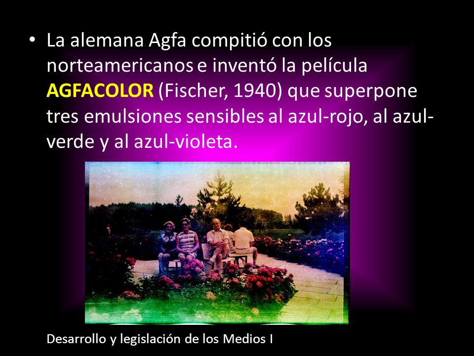La alemana Agfa compitió con los norteamericanos e inventó la película Agfacolor (Fischer, 1940) que superpone tres emulsiones sensibles al azul-rojo, al azul-verde y al azul-violeta.
