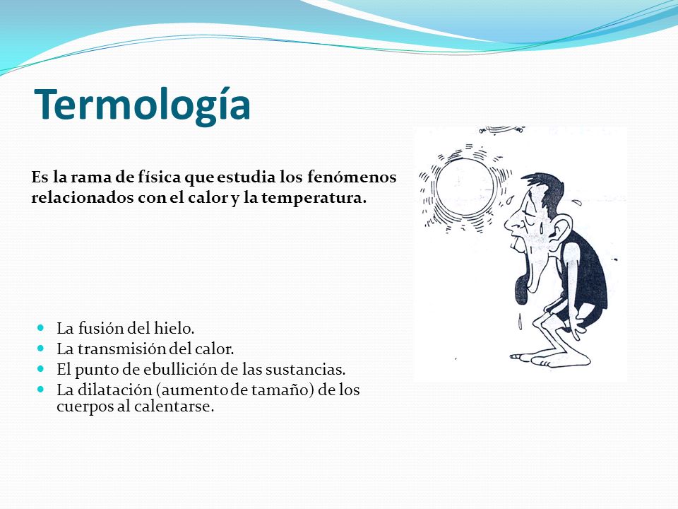 Termología Es la rama de física que estudia los fenómenos