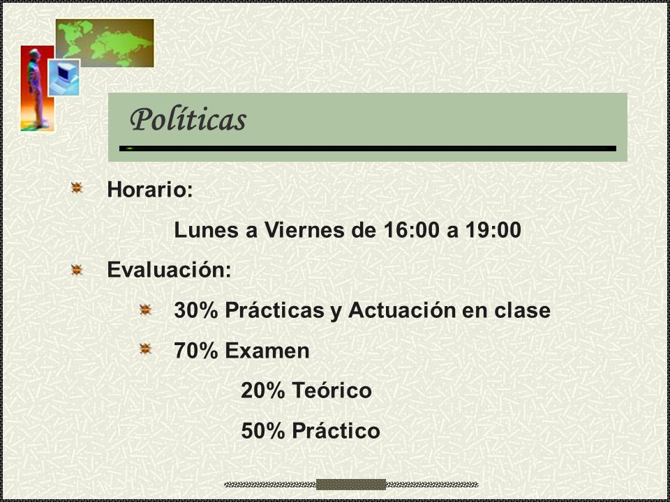 Políticas Horario: Lunes a Viernes de 16:00 a 19:00 Evaluación: