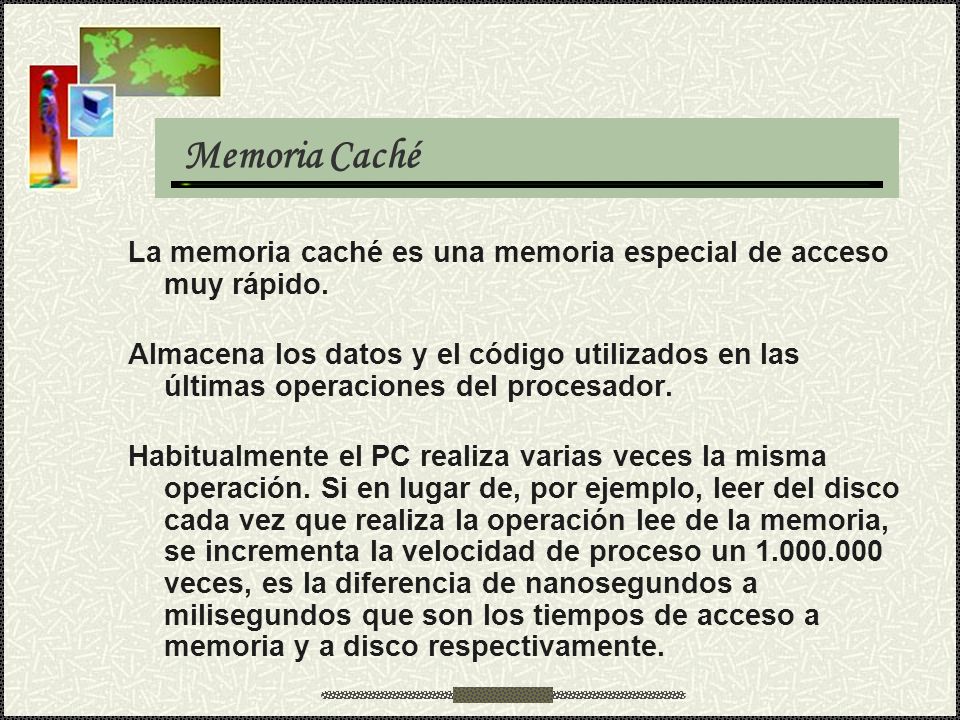 Memoria Caché La memoria caché es una memoria especial de acceso muy rápido.