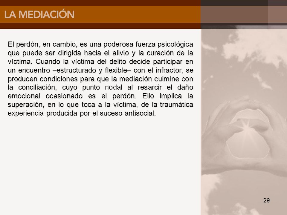El perdón, en cambio, es una poderosa fuerza psicológica que puede ser dirigida hacia el alivio y la curación de la víctima.