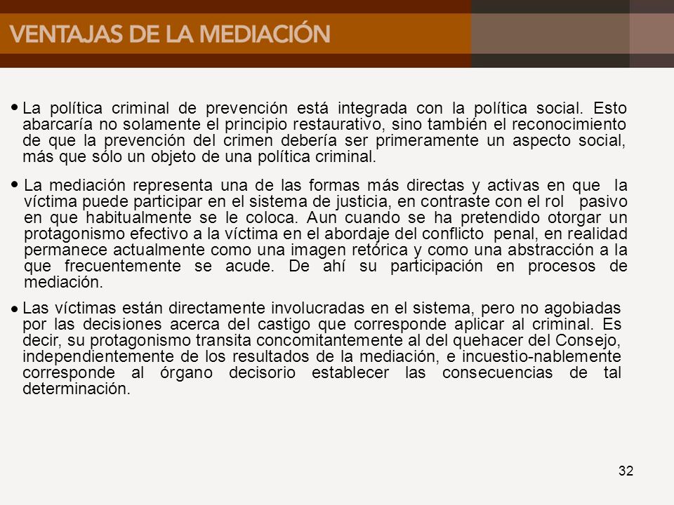 La política criminal de prevención está integrada con la política social. Esto abarcaría no solamente el principio restaurativo, sino también el reconocimiento de que la prevención del crimen debería ser primeramente un aspecto social, más que sólo un objeto de una política criminal.