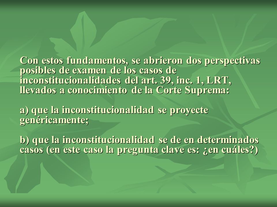 Con estos fundamentos, se abrieron dos perspectivas posibles de examen de los casos de inconstitucionalidades del art.