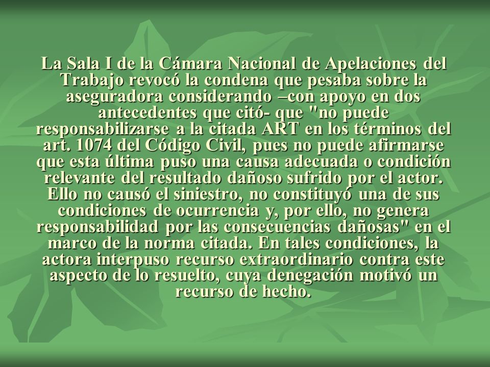 La Sala I de la Cámara Nacional de Apelaciones del Trabajo revocó la condena que pesaba sobre la aseguradora considerando –con apoyo en dos antecedentes que citó- que no puede responsabilizarse a la citada ART en los términos del art.