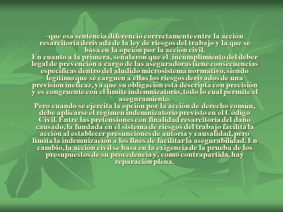 -que esa sentencia diferenció correctamente entre la acción resarcitoria derivada de la ley de riesgos del trabajo y la que se basa en la opción por la acción civil.