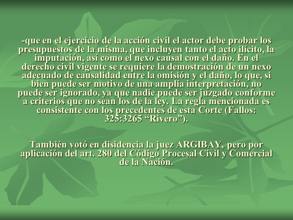 -que en el ejercicio de la acción civil el actor debe probar los presupuestos de la misma, que incluyen tanto el acto ilícito, la imputación, así como el nexo causal con el daño.