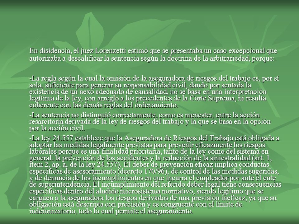 En disidencia, el juez Lorenzetti estimó que se presentaba un caso excepcional que autorizaba a descalificar la sentencia según la doctrina de la arbitrariedad, porque: