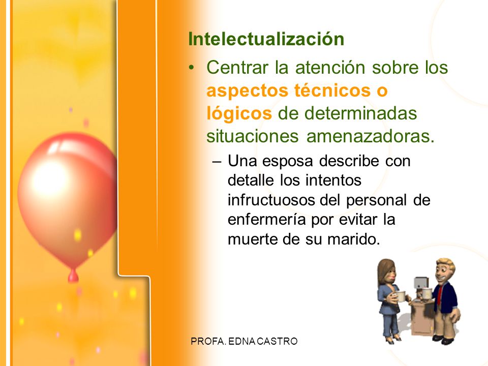 Intelectualización Centrar la atención sobre los aspectos técnicos o lógicos de determinadas situaciones amenazadoras.