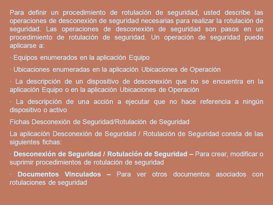 Para definir un procedimiento de rotulación de seguridad, usted describe las operaciones de desconexión de seguridad necesarias para realizar la rotulación de seguridad. Las operaciones de desconexión de seguridad son pasos en un procedimiento de rotulación de seguridad. Un operación de seguridad puede aplicarse a: