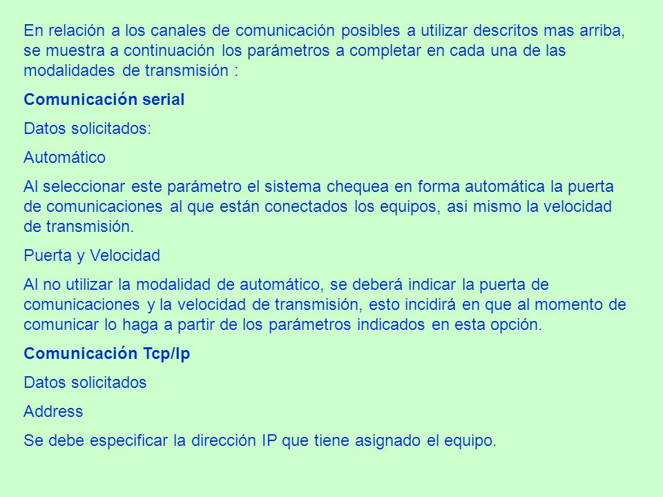 En relación a los canales de comunicación posibles a utilizar descritos mas arriba, se muestra a continuación los parámetros a completar en cada una de las modalidades de transmisión :