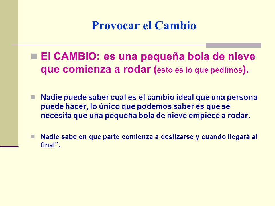Provocar el Cambio El CAMBIO: es una pequeña bola de nieve que comienza a rodar (esto es lo que pedimos).