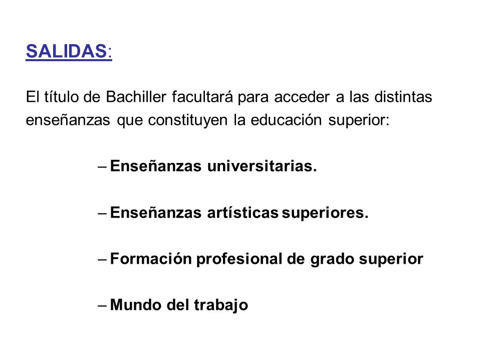 SALIDAS: El título de Bachiller facultará para acceder a las distintas