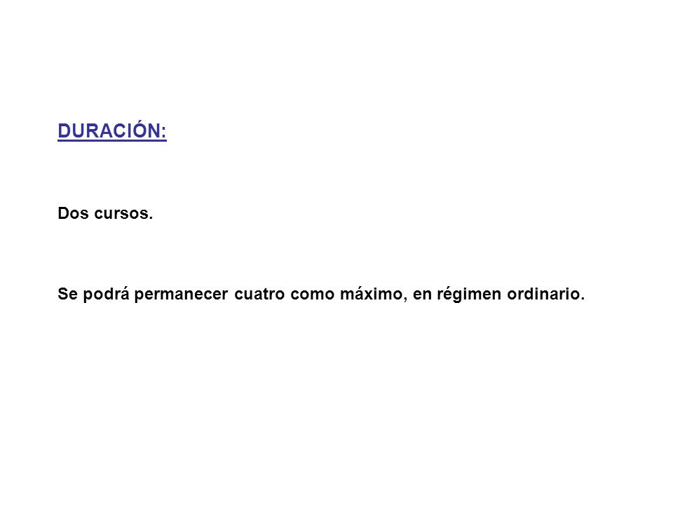 DURACIÓN: Dos cursos. Se podrá permanecer cuatro como máximo, en régimen ordinario.