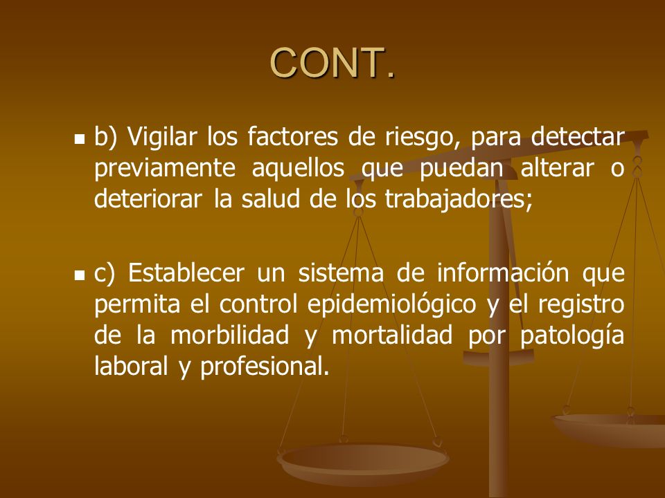 CONT. b) Vigilar los factores de riesgo, para detectar previamente aquellos que puedan alterar o deteriorar la salud de los trabajadores;