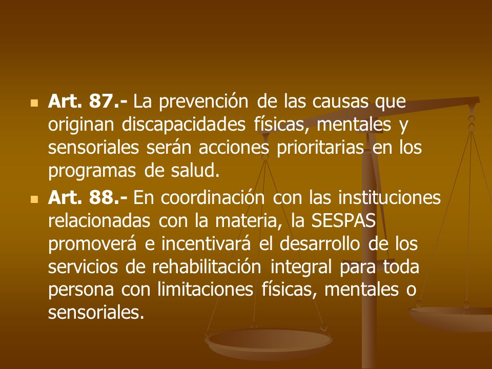 Art La prevención de las causas que originan discapacidades físicas, mentales y sensoriales serán acciones prioritarias en los programas de salud.