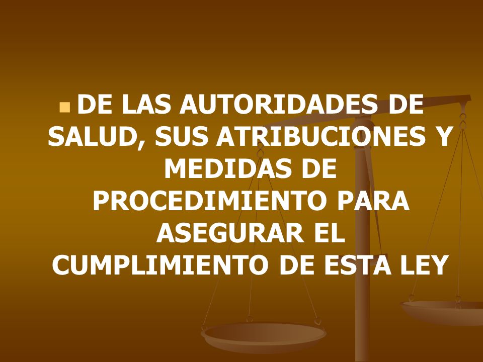 DE LAS AUTORIDADES DE SALUD, SUS ATRIBUCIONES Y MEDIDAS DE PROCEDIMIENTO PARA ASEGURAR EL CUMPLIMIENTO DE ESTA LEY
