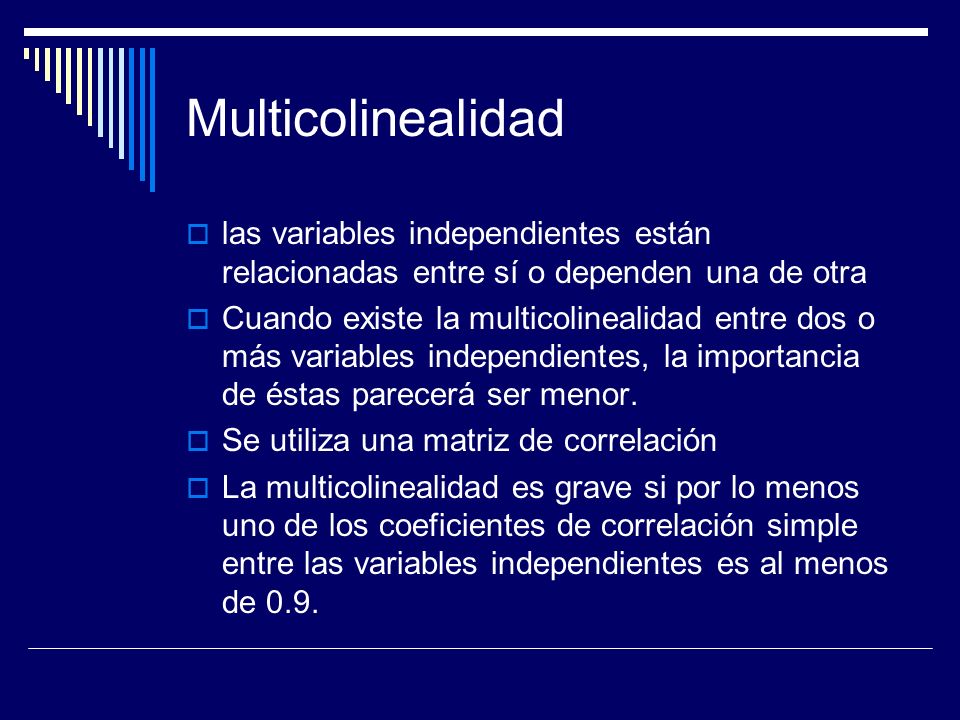 Multicolinealidad las variables independientes están relacionadas entre sí o dependen una de otra.