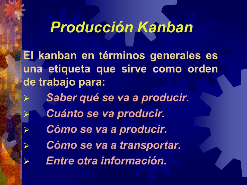 Producción Kanban El kanban en términos generales es una etiqueta que sirve como orden de trabajo para: