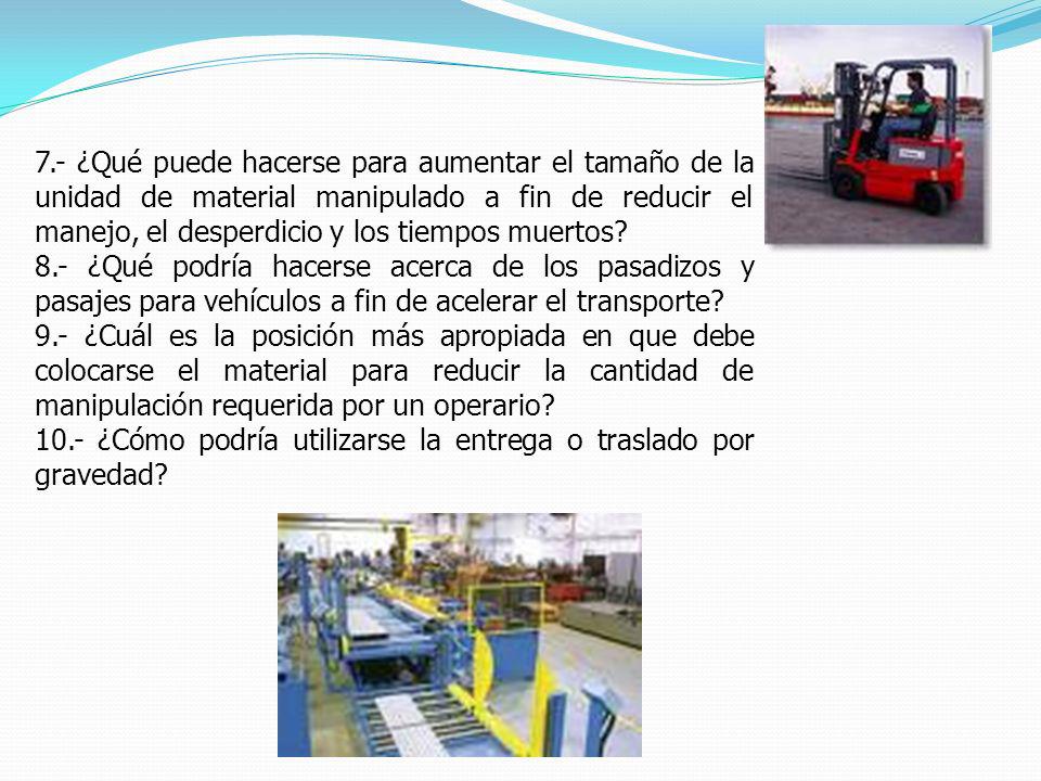 7.- ¿Qué puede hacerse para aumentar el tamaño de la unidad de material manipulado a fin de reducir el manejo, el desperdicio y los tiempos muertos