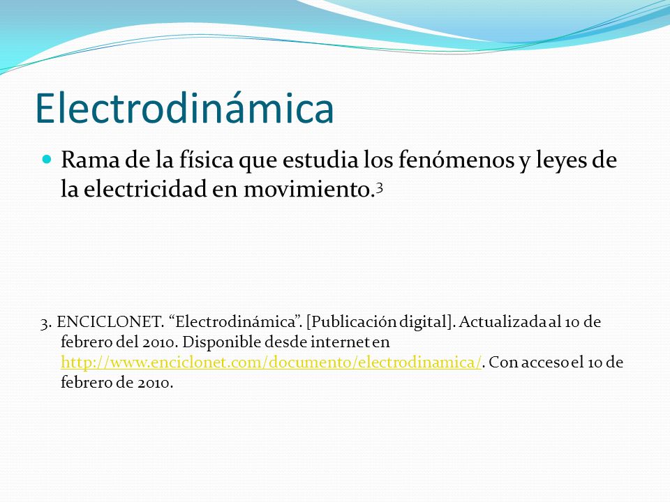 Electrodinámica Rama de la física que estudia los fenómenos y leyes de la electricidad en movimiento.3.