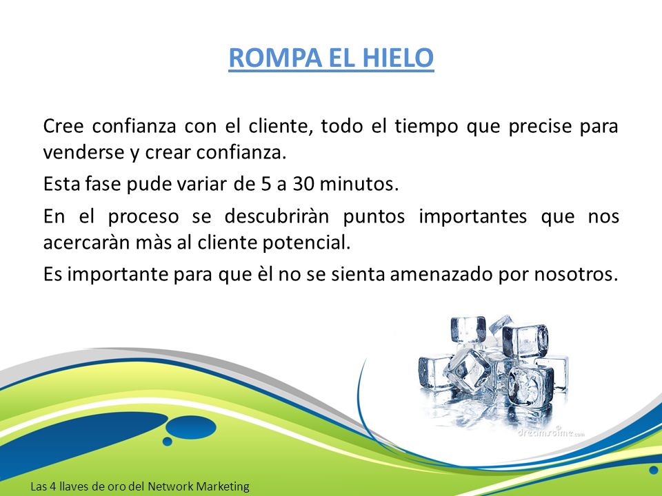 ROMPA EL HIELO Cree confianza con el cliente, todo el tiempo que precise para venderse y crear confianza.