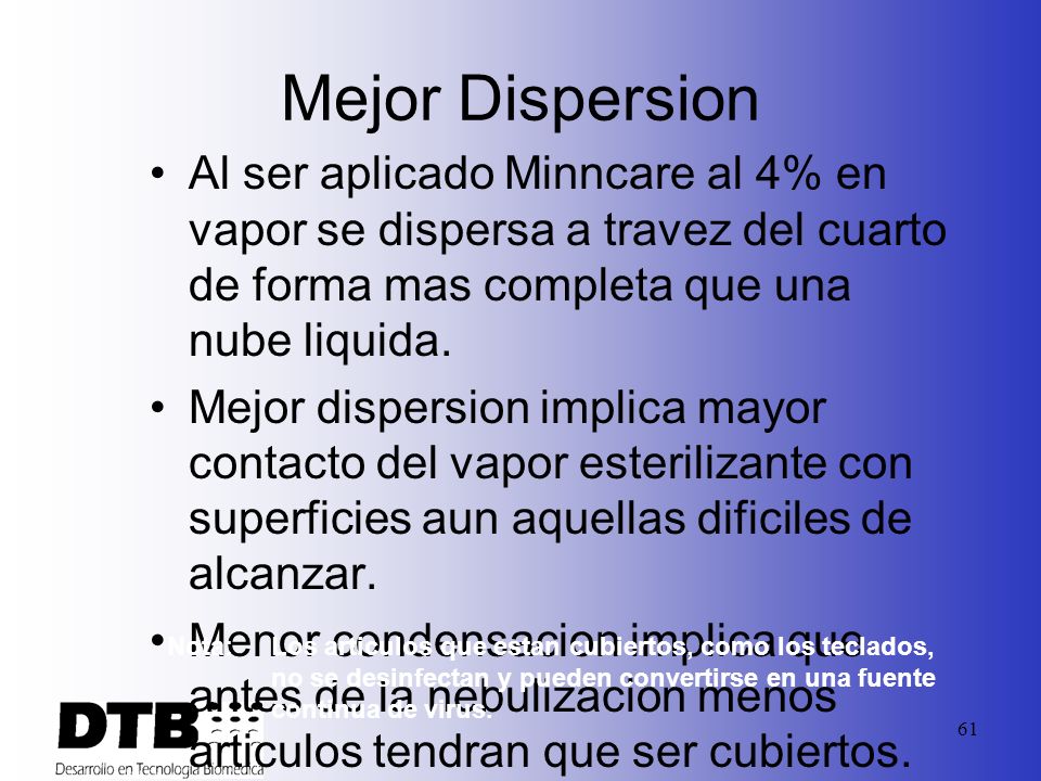 Mejor Dispersion Al ser aplicado Minncare al 4% en vapor se dispersa a travez del cuarto de forma mas completa que una nube liquida.