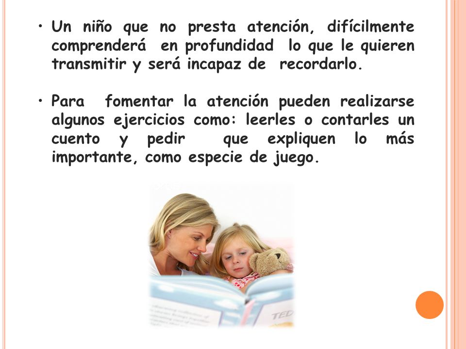 Un niño que no presta atención, difícilmente comprenderá en profundidad lo que le quieren transmitir y será incapaz de recordarlo.