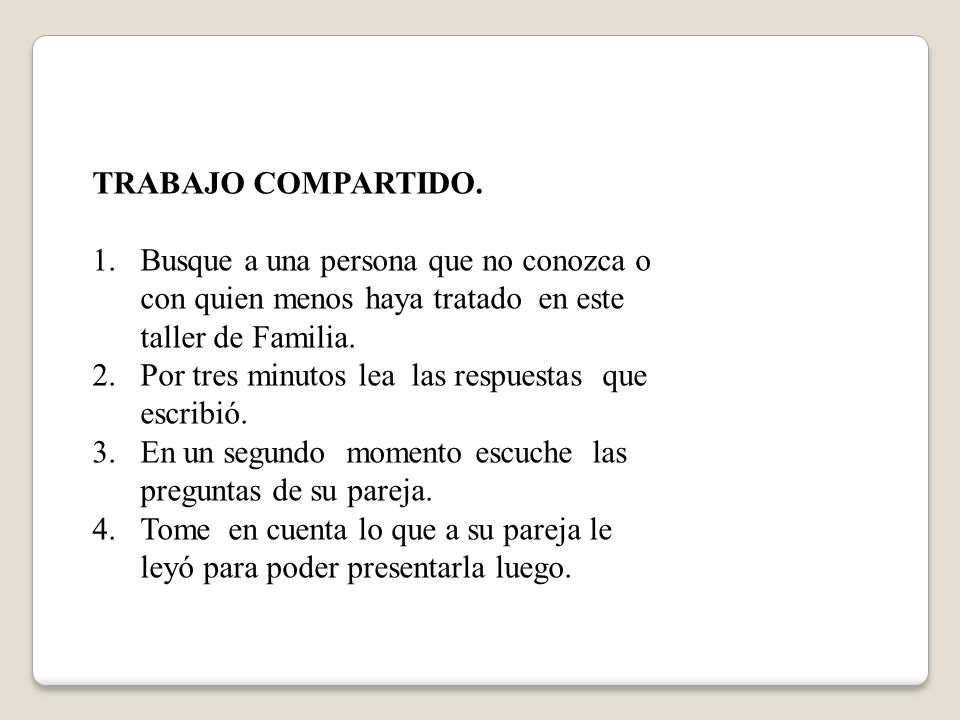 TRABAJO COMPARTIDO. Busque a una persona que no conozca o con quien menos haya tratado en este taller de Familia.